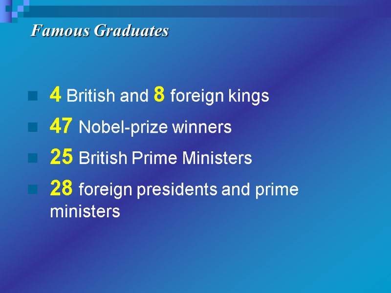 Famous Graduates 4 British and 8 foreign kings 47 Nobel-prize winners 25 British Prime